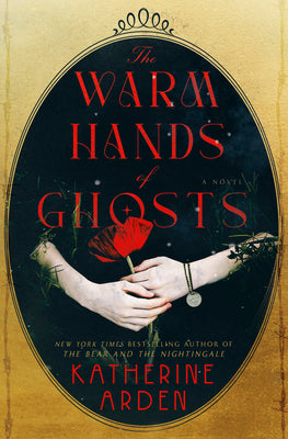 The Warm Hands of Ghosts by Arden, Katherine