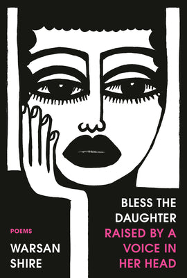 Bless the Daughter Raised by a Voice in Her Head: Poems by Shire, Warsan