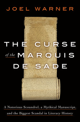 The Curse of the Marquis de Sade: A Notorious Scoundrel, a Mythical Manuscript, and the Biggest Scandal in Literary History by Warner, Joel