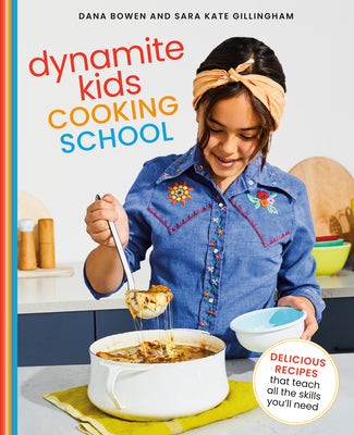Dynamite Kids Cooking School: Delicious Recipes That Teach All the Skills You Need: A Cookbook by Bowen, Dana