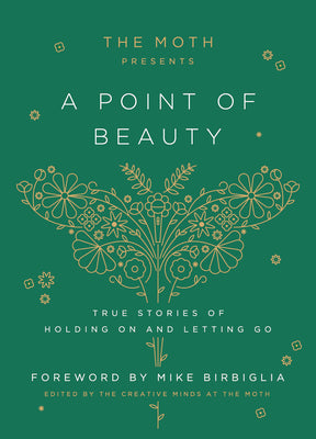 The Moth Presents: A Point of Beauty: True Stories of Holding on and Letting Go by The Moth