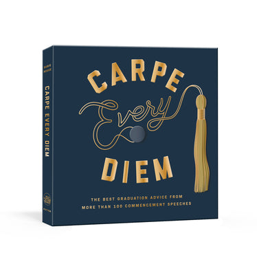 Carpe Every Diem: The Best Graduation Advice from More Than 100 Commencement Speeches: A Graduation Book by Rogge, Robie