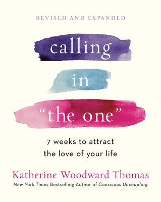 Calling in the One Revised and Expanded: 7 Weeks to Attract the Love of Your Life by Thomas, Katherine Woodward