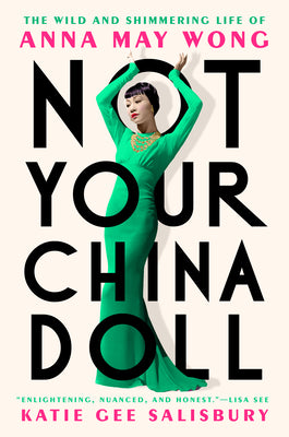 Not Your China Doll: The Wild and Shimmering Life of Anna May Wong by Salisbury, Katie Gee
