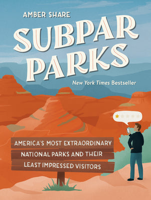 Subpar Parks: America's Most Extraordinary National Parks and Their Least Impressed Visitors by Share, Amber