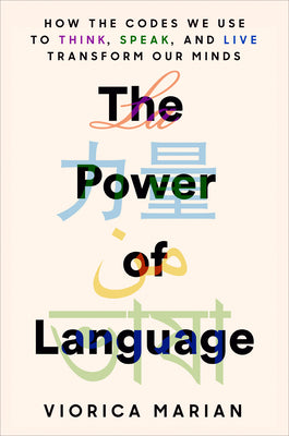 The Power of Language: How the Codes We Use to Think, Speak, and Live Transform Our Minds by Marian, Viorica
