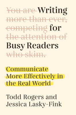 Writing for Busy Readers: Communicate More Effectively in the Real World by Rogers, Todd