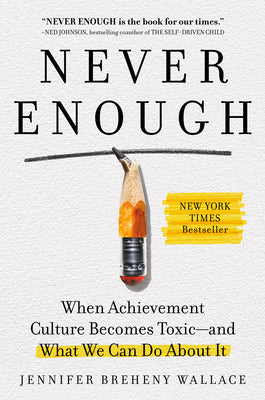Never Enough: When Achievement Culture Becomes Toxic-And What We Can Do about It by Breheny Wallace, Jennifer