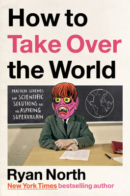 How to Take Over the World: Practical Schemes and Scientific Solutions for the Aspiring Supervillain by North, Ryan