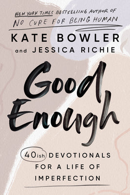 Good Enough: 40ish Devotionals for a Life of Imperfection by Bowler, Kate