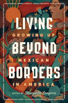 Living Beyond Borders: Growing Up Mexican in America by Longoria, Margarita