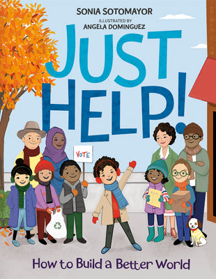Just Help!: How to Build a Better World by Sotomayor, Sonia