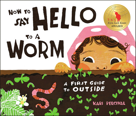 How to Say Hello to a Worm: A First Guide to Outside by Percival, Kari