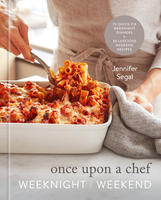 Once Upon a Chef: Weeknight/Weekend: 70 Quick-Fix Weeknight Dinners + 30 Luscious Weekend Recipes: A Cookbook by Segal, Jennifer