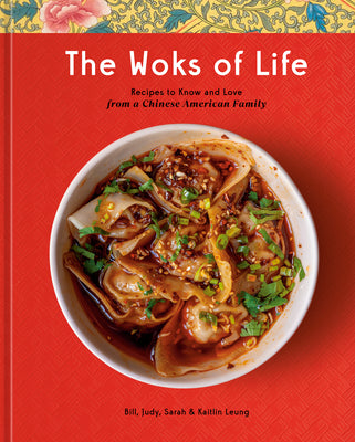The Woks of Life: Recipes to Know and Love from a Chinese American Family: A Cookbook by Leung, Bill