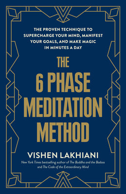 The 6 Phase Meditation Method: The Proven Technique to Supercharge Your Mind, Manifest Your Goals, and Make Magic in Minutes a Day by Lakhiani, Vishen