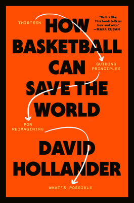 How Basketball Can Save the World: 13 Guiding Principles for Reimagining What's Possible by Hollander, David