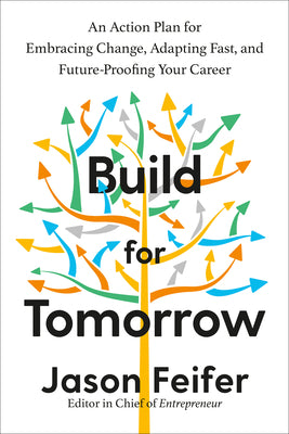 Build for Tomorrow: An Action Plan for Embracing Change, Adapting Fast, and Future-Proofing Your Career by Feifer, Jason