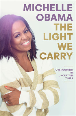 The Light We Carry: Overcoming in Uncertain Times by Obama, Michelle