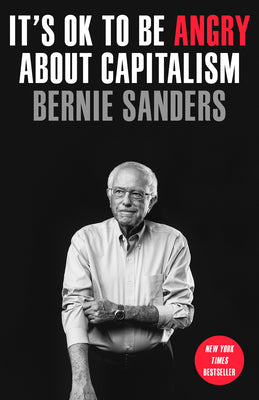 It's Ok to Be Angry about Capitalism by Sanders, Bernie