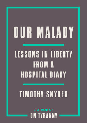 Our Malady: Lessons in Liberty from a Hospital Diary by Snyder, Timothy