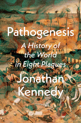 Pathogenesis: A History of the World in Eight Plagues by Kennedy, Jonathan