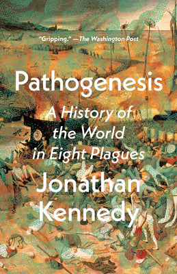 Pathogenesis: A History of the World in Eight Plagues by Kennedy, Jonathan