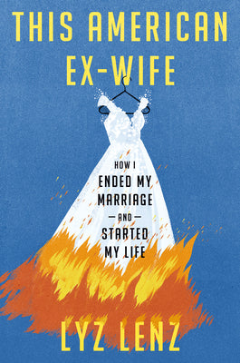 This American Ex-Wife: How I Ended My Marriage and Started My Life by Lenz, Lyz