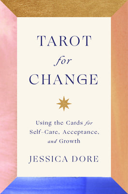 Tarot for Change: Using the Cards for Self-Care, Acceptance, and Growth by Dore, Jessica