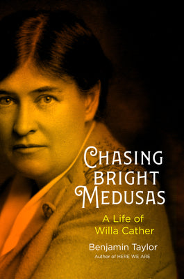 Chasing Bright Medusas: A Life of Willa Cather by Taylor, Benjamin