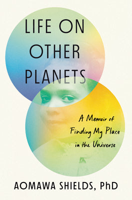 Life on Other Planets: A Memoir of Finding My Place in the Universe by Shields, Aomawa