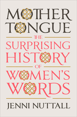 Mother Tongue: The Surprising History of Women's Words by Nuttall, Jenni
