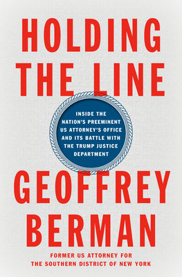 Holding the Line: Inside the Nation's Preeminent Us Attorney's Office and Its Battle with the Trump Justice Department by Berman, Geoffrey