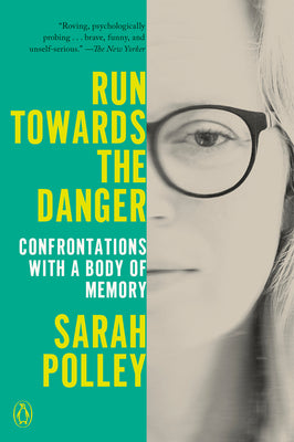 Run Towards the Danger: Confrontations with a Body of Memory by Polley, Sarah