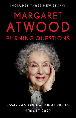 Burning Questions: Essays and Occasional Pieces, 2004 to 2022 by Atwood, Margaret