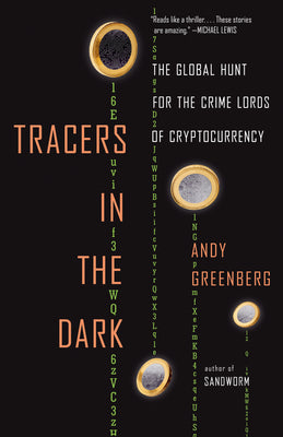 Tracers in the Dark: The Global Hunt for the Crime Lords of Cryptocurrency by Greenberg, Andy
