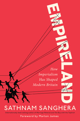 Empireland: How Imperialism Has Shaped Modern Britain by Sanghera, Sathnam