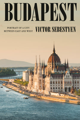 Budapest: Portrait of a City Between East and West by Sebestyen, Victor