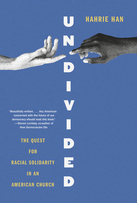 Undivided: The Quest for Racial Solidarity in an American Church by Han, Hahrie