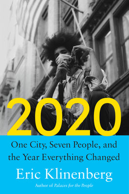 2020: One City, Seven People, and the Year Everything Changed by Klinenberg, Eric
