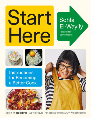 Start Here: Instructions for Becoming a Better Cook: A Cookbook by El-Waylly, Sohla