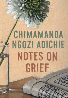 Notes on Grief by Adichie, Chimamanda Ngozi