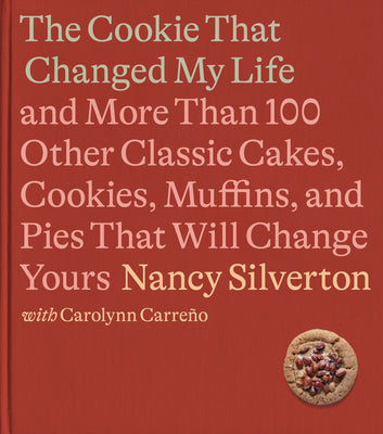 The Cookie That Changed My Life: And More Than 100 Other Classic Cakes, Cookies, Muffins, and Pies That Will Change Yours: A Cookbook by Silverton, Nancy