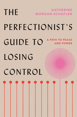 The Perfectionist's Guide to Losing Control: A Path to Peace and Power by Schafler, Katherine Morgan