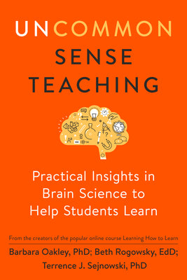 Uncommon Sense Teaching: Practical Insights in Brain Science to Help Students Learn by Oakley, Barbara