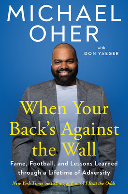When Your Back's Against the Wall: Fame, Football, and Lessons Learned Through a Lifetime of Adversity by Oher, Michael
