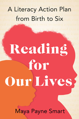 Reading for Our Lives: A Literacy Action Plan from Birth to Six by Smart, Maya Payne
