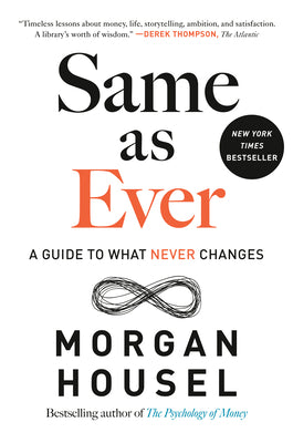 Same as Ever: A Guide to What Never Changes by Housel, Morgan