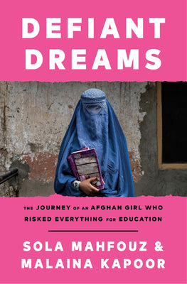 Defiant Dreams: The Journey of an Afghan Girl Who Risked Everything for Education by Mahfouz, Sola