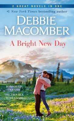 A Bright New Day: A 2-In-1 Collection: Borrowed Dreams and the Trouble with Caasi by Macomber, Debbie